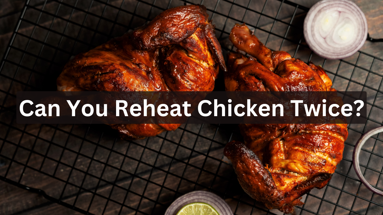 Can You Reheat Chicken Twice